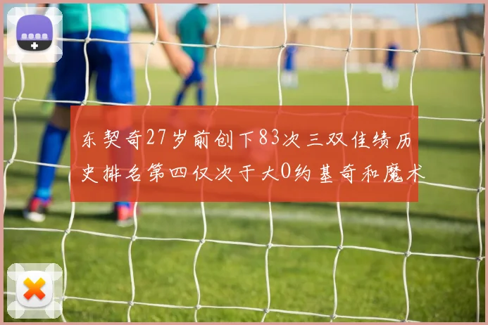 东契奇27岁前创下83次三双佳绩历史排名第四仅次于大O约基奇和魔术师