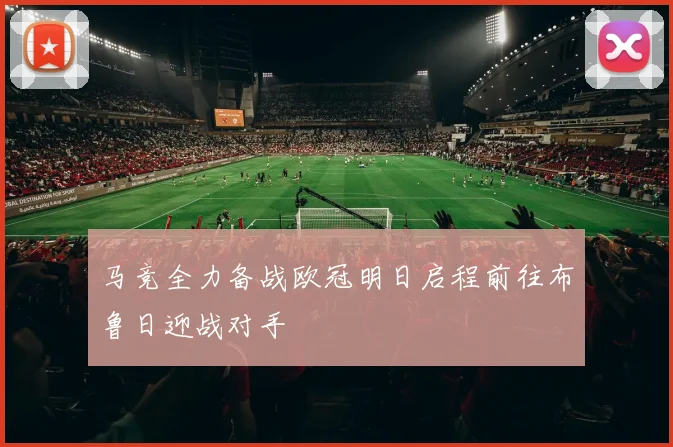 马竞全力备战欧冠明日启程前往布鲁日迎战对手