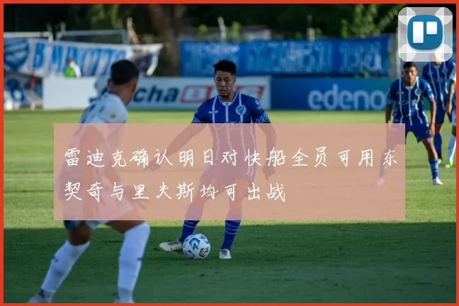 雷迪克确认明日对快船全员可用东契奇与里夫斯均可出战