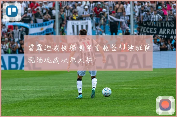 雷霆迎战快船明年首轮签AJ迪班萨现场观战状元大热